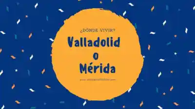 ¿Qué es mejor? ¿Vivir en Valladolid o Mérida?